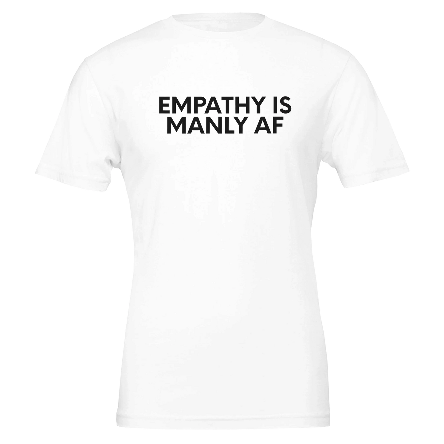 Flat lay of the “Empathy Is Manly AF” t-shirt in Classic White with Black text, front view.