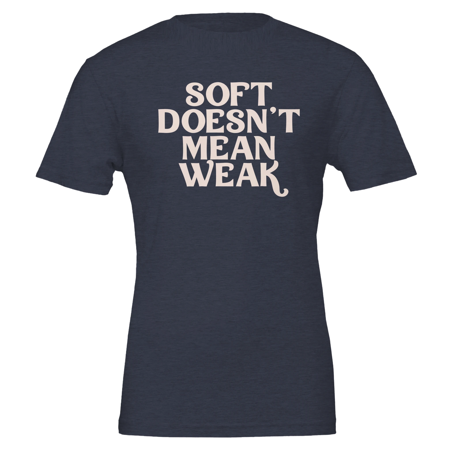 Flat lay of navy t-shirt with the phrase “Soft Doesn’t Mean Weak” printed in cream white text.