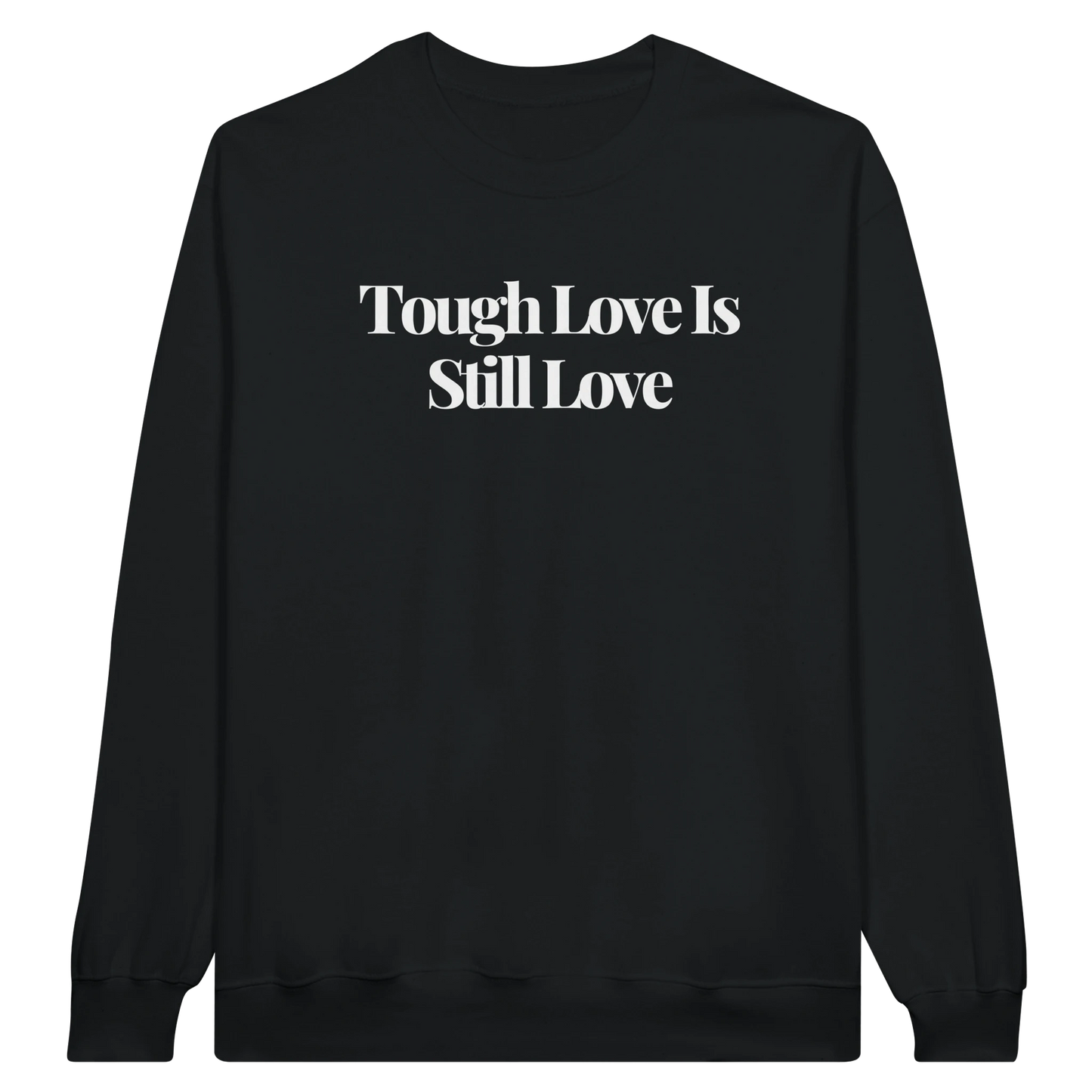 Tough Love Is Still Love midweight fleece crewneck sweatshirt in black with bold text design on front.