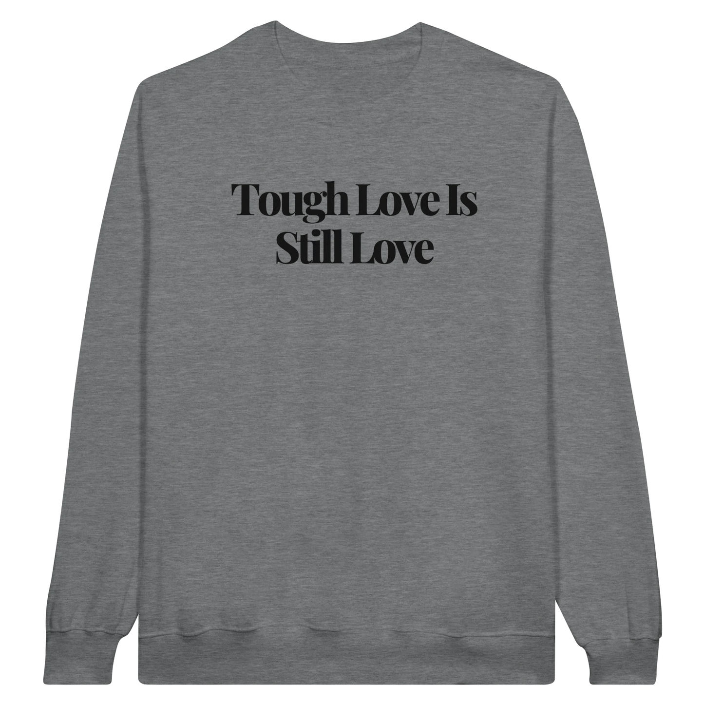 Tough Love Is Still Love midweight fleece crewneck sweatshirt in ring spun sports gray with bold text design on front.