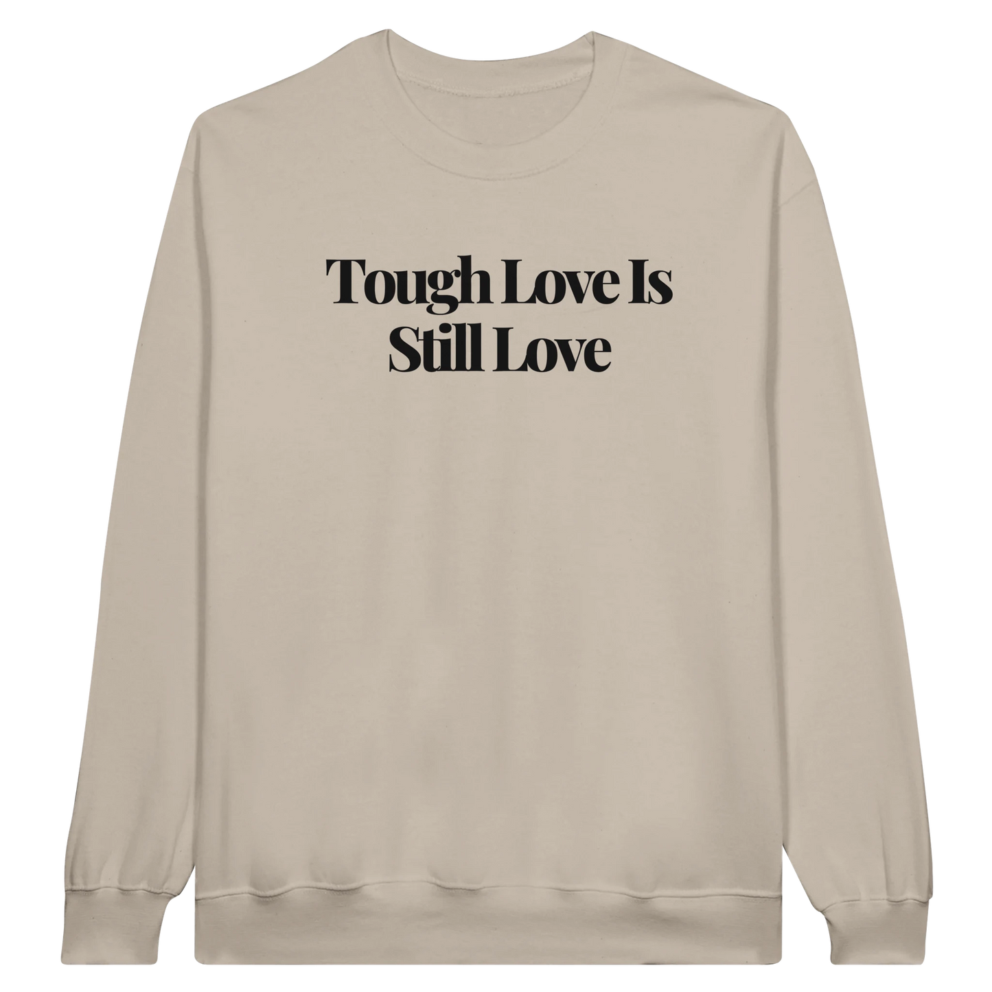 Tough Love Is Still Love midweight fleece crewneck sweatshirt in sand with bold text design on front.
