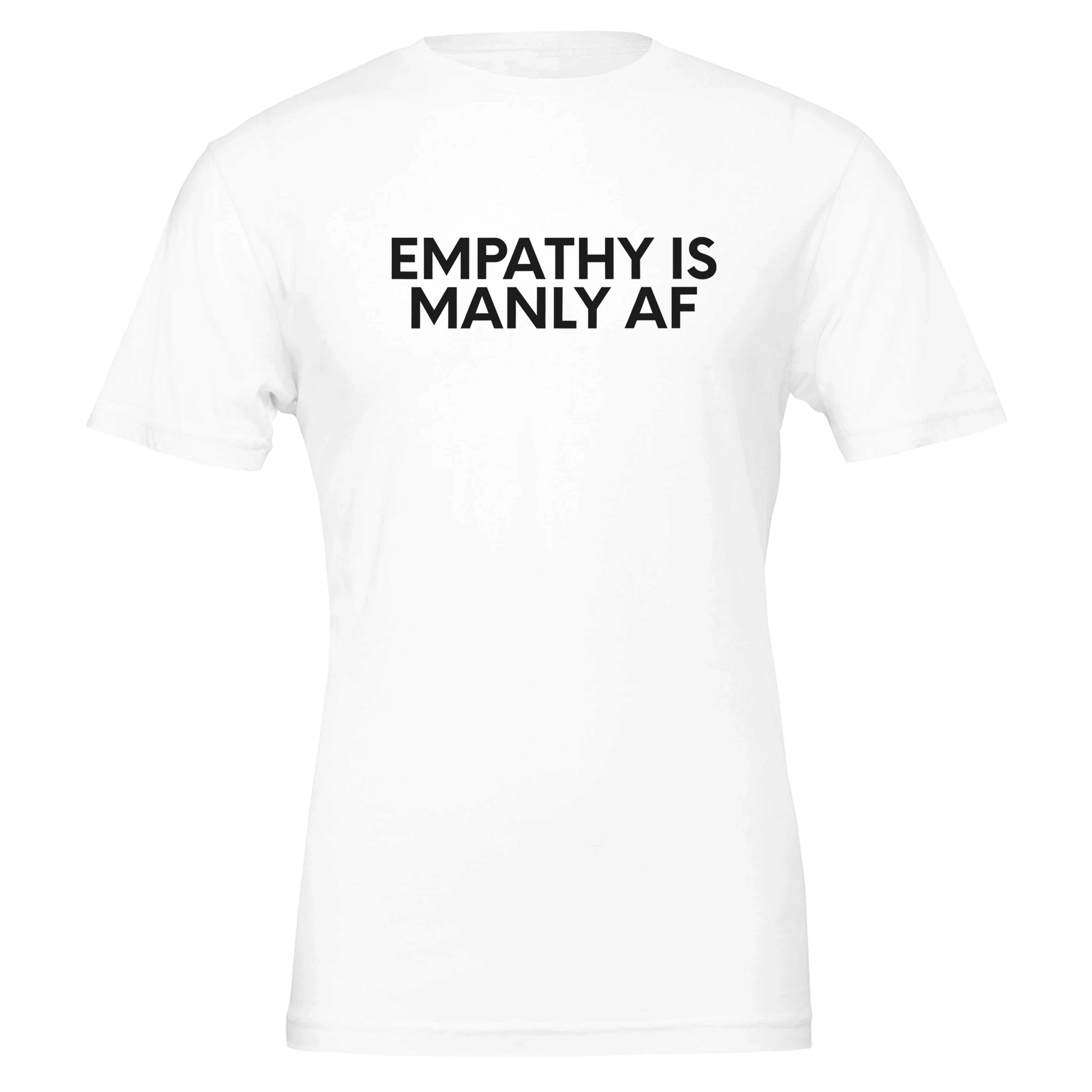 Flat lay of the “Empathy Is Manly AF” t-shirt in Classic White with Black text, front view.
