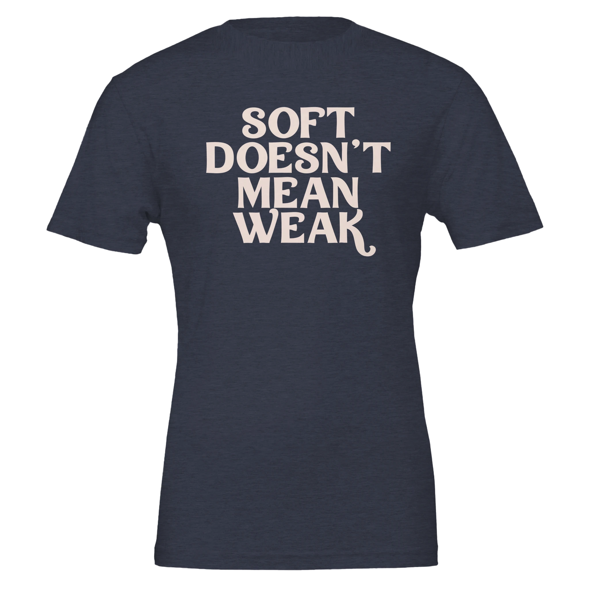 Flat lay of navy t-shirt with the phrase “Soft Doesn’t Mean Weak” printed in cream white text.