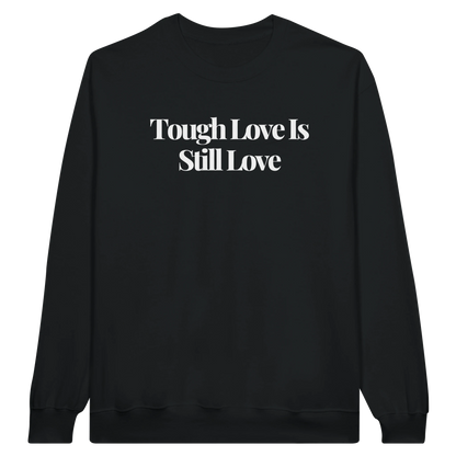 Tough Love Is Still Love midweight fleece crewneck sweatshirt in black with bold text design on front.