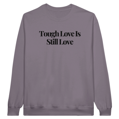 Tough Love Is Still Love midweight fleece crewneck sweatshirt in paragon with bold text design on front.