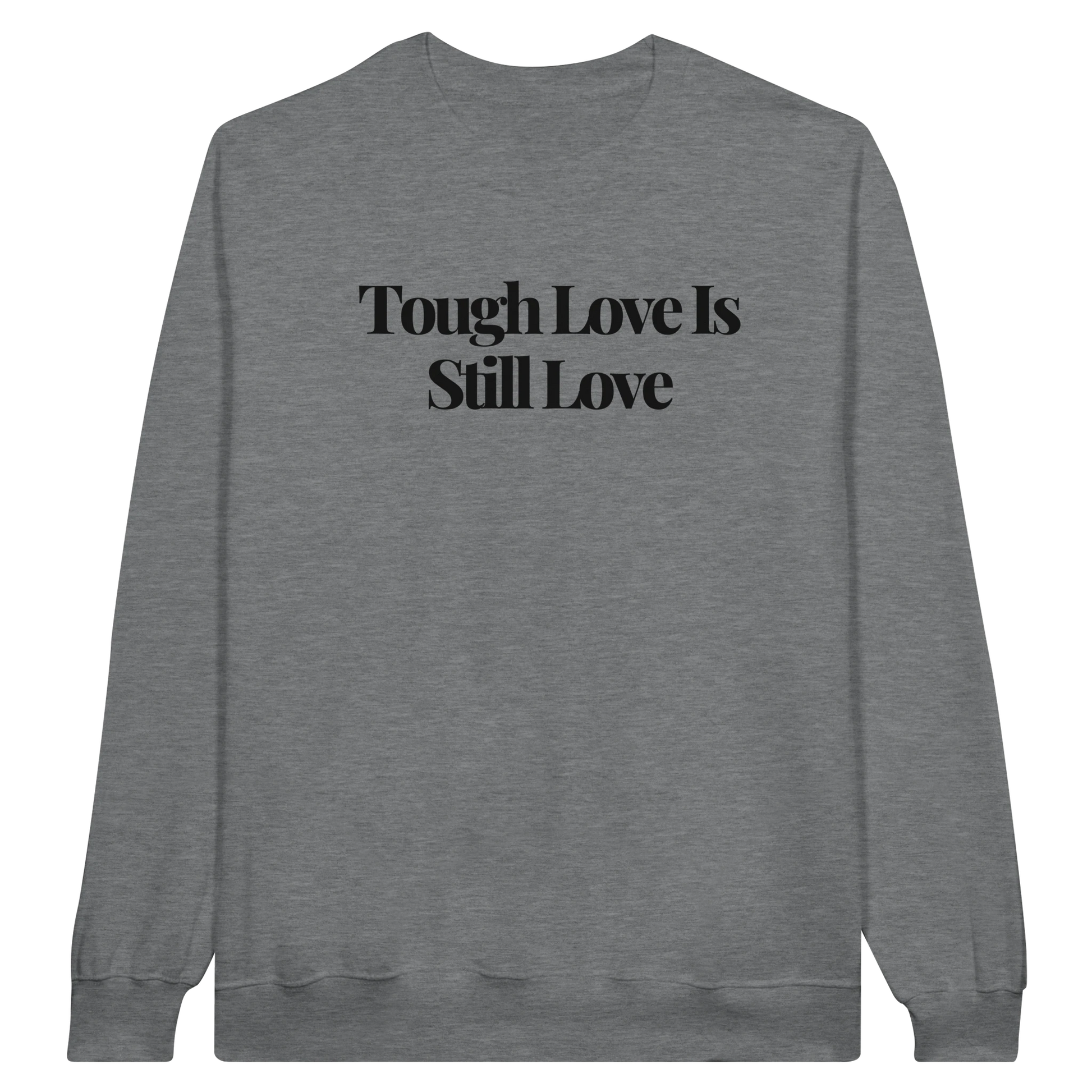 Tough Love Is Still Love midweight fleece crewneck sweatshirt in ring spun sports gray with bold text design on front.