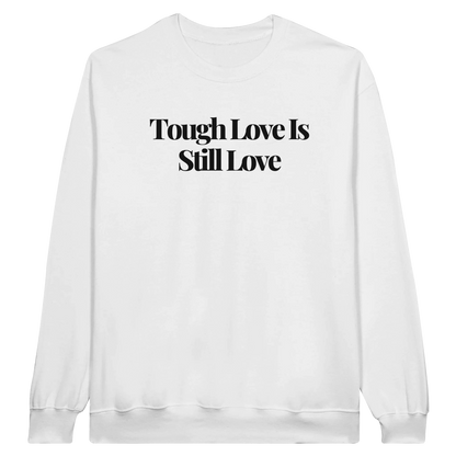 Tough Love Is Still Love midweight fleece crewneck sweatshirt in white with bold text design on front.